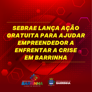 SEBRAE LANÇA AÇÃO GRATUITA PARA AJUDAR  EMPREENDEDOR A ENFRENTAR A CRISE EM BARRINHA