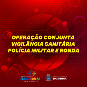 OPERAÇÃO CONJUNTA DA VIGILÂNCIA SANITÁRIA, POLÍCIA MILITAR E RONDA.